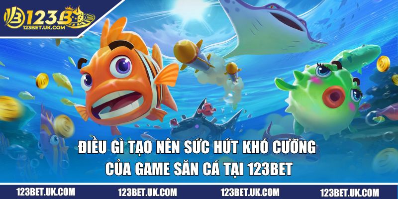 Bắn Cá | Phá Đảo Đại Dương, Nhận Vạn Quà Khủng Tại 123BET 2 Điều gì tạo nên sức hút khó cưỡng của game săn cá tại 123BET