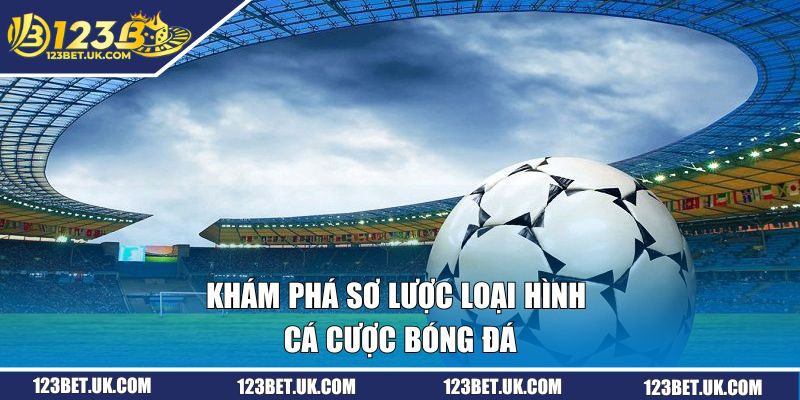 Khám phá sơ lược loại hình cá cược bóng đá tại 123BET