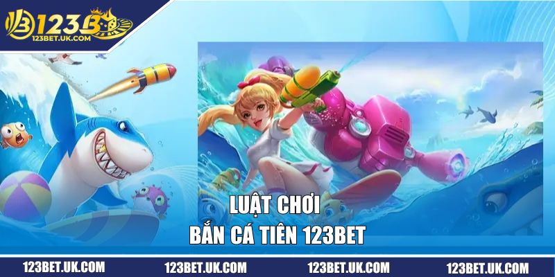 Luật chơi bắn cá tiên 123BET